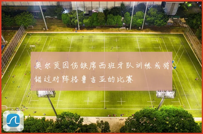 奥尔莫因伤缺席西班牙队训练或将错过对阵格鲁吉亚的比赛