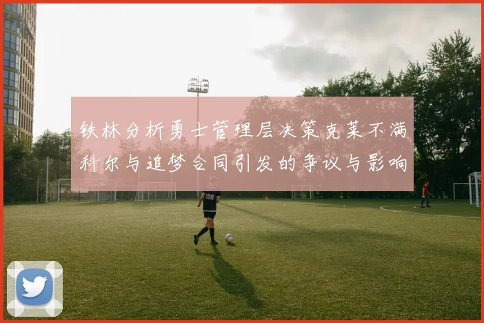 铁林分析勇士管理层决策克莱不满科尔与追梦合同引发的争议与影响