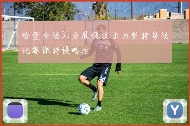 哈登全场31分展现攻击力坚持每场比赛保持侵略性