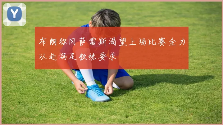 布朗称冈萨雷斯渴望上场比赛全力以赴满足教练要求